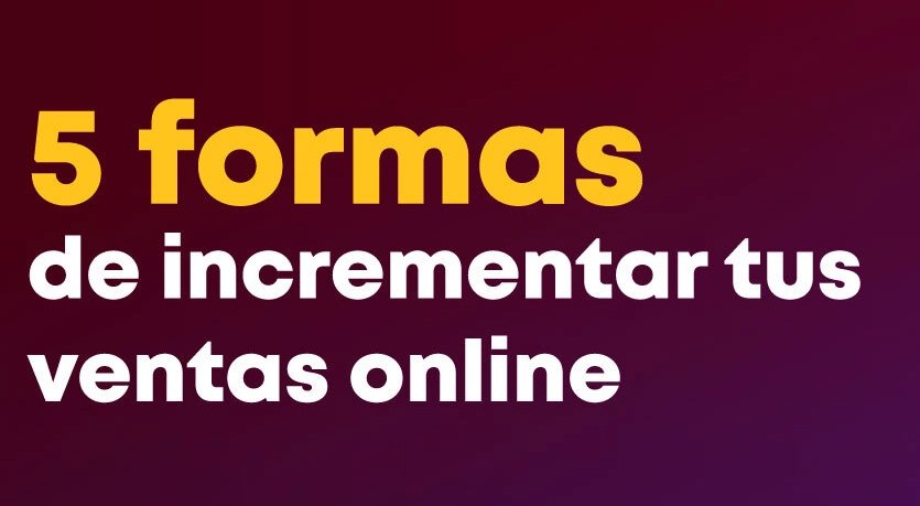 5 formas de incrementar tus ventas online